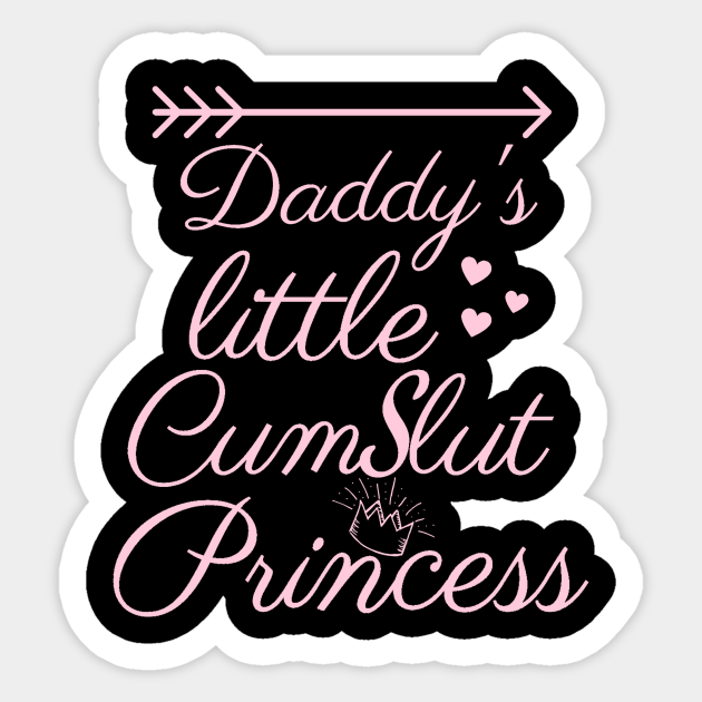 Daddy`s Little Cum Slut Princess Cum Slut Sticker Teepublic
